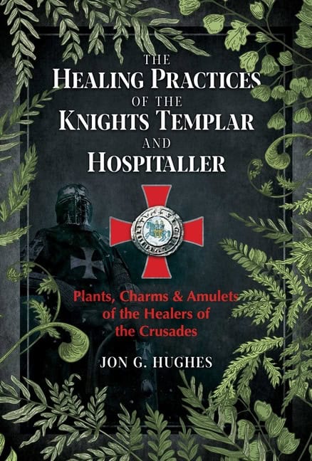 Jon G. Hughes | Healing Practices Of The Knights Templar And Hospitaller
