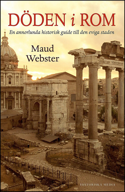 Webster, Maud | Döden i Rom : En annorlunda historisk guide till den eviga staden