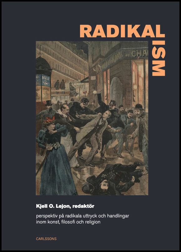 Lejon, Kjell O. | Radikalism : Perspektiv på radikala uttryck och handlingar inom konst, filosofi och religion
