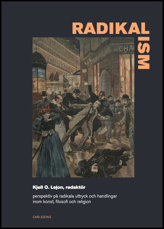 Lejon, Kjell O. | Radikalism : Perspektiv på radikala uttryck och handlingar inom konst, filosofi och religion