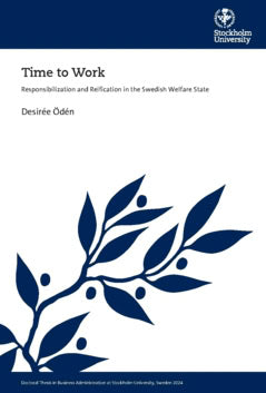 Ödén, Desirée | Time to work : Responsibilization and Reification in the Swedish Welfare State