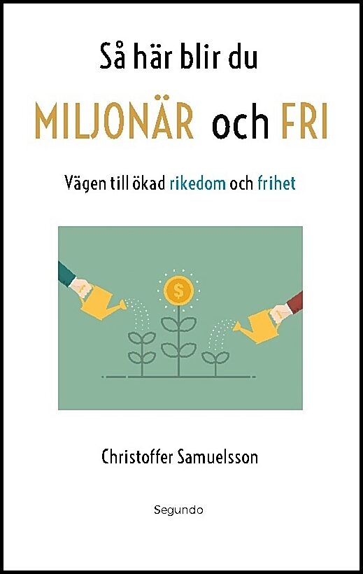 Samuelsson, Christoffer | Så här blir du miljonär och fri : Vägen till ökad rikedom och frihet