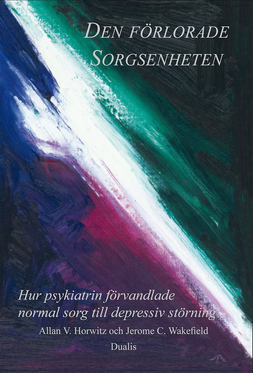 Horwitz, Allan V. | Wakefield, Jerome C. | Den förlorade sorgsenheten : Hur psykiatrin förvandlade normal sorg till en d...