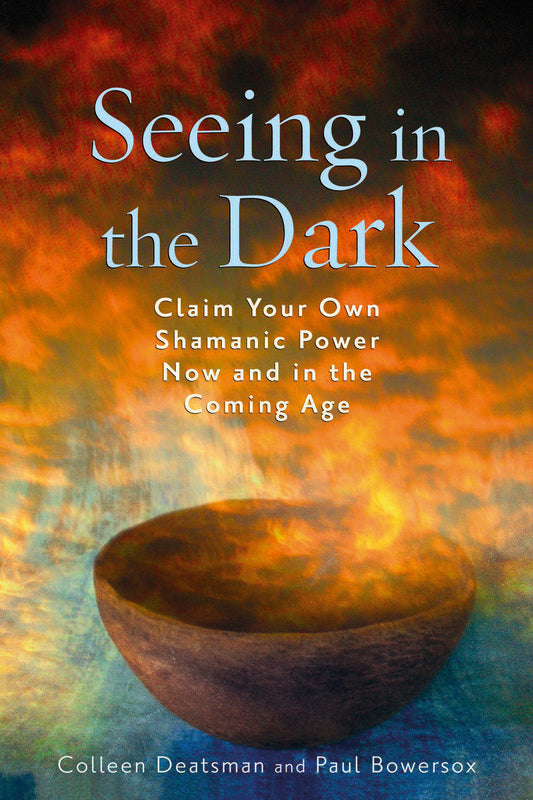 Bowersox, Paul | Deatsman, Colleen (colleen Deatsman) | Seeing in the dark : Claim your own shamanic power now and in th...