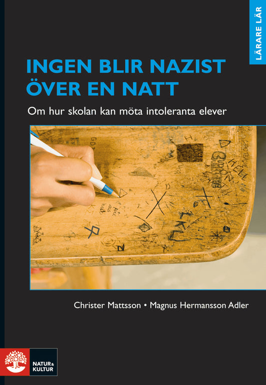 Mattsson, Christer | Hermansson Adler, Magnus | Ingen blir nazist över en natt : Om hur skolan kan möta intoleranta elever