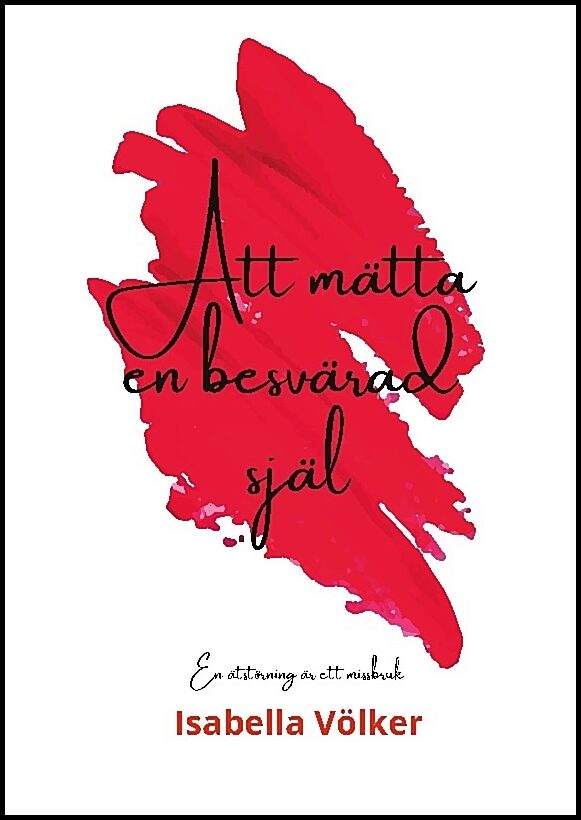 Völker, Isabella | Att mätta en besvärad själ : En ätstörning är ett missbruk