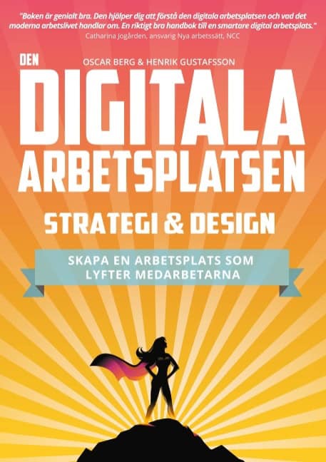 Berg, Oscar | Gustafsson, Henrik | Den digitala arbetsplatsen : Skapa en arbetsplats som