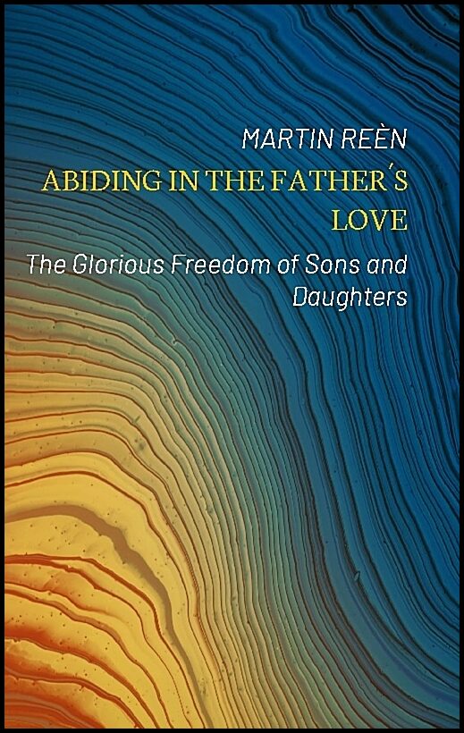 Reèn, Martin | Abiding in the Father´s love : The glorious freedom of sons and daughters