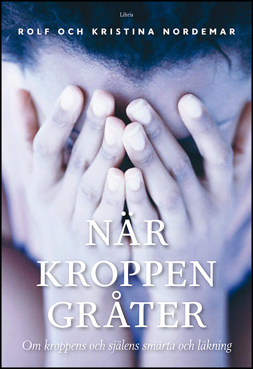 Nordemar, Rolf | Nordemar, Kristina | När kroppen gråter : Om kroppens och själens smärta och läkning