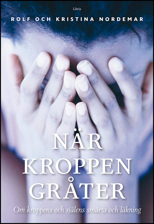 Nordemar, Rolf | Nordemar, Kristina | När kroppen gråter : Om kroppens och själens smärta och läkning