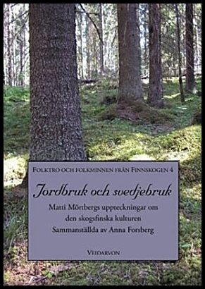 Forsberg, Anna | Jordbruk och svedjebruk : Matti Mörtbergs uppteckningar om den skogsfinska kulturen