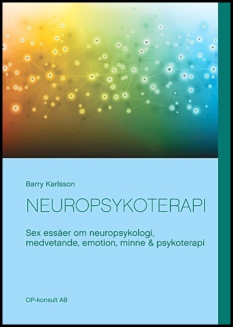 Karlsson, Barry | Neuropsykoterapi : Sex essäer om neuropsykologi, medvetande, emotion, minne