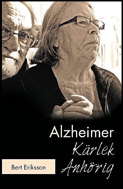 Eriksson, Bert | Alzheimer Kärlek Anhörig : Att leva tillsammans som anhörig