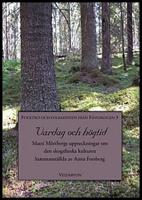 Forsberg, Anna | Vardag och högtid : Matti Mörtbergs uppteckningar om den skogsfinska kulturen