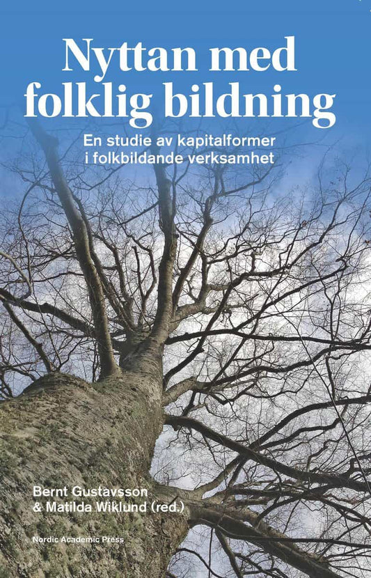 Gustavsson, Bernt | Wiklund, Matilda [red.] | Nyttan med folklig bildning : En studie av kapitalformer i folkbildande verk