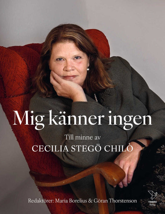 Borelius, Maria | Kristersson, Ulf | et al | 'Mig känner ingen' : Till minne av Cecilia Stegö Chiló