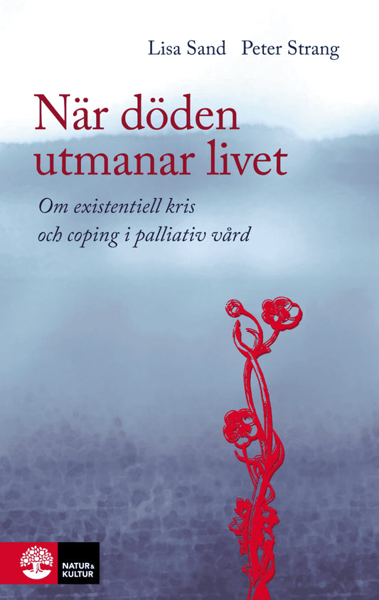 Sand, Lisa | Strang, Peter | När döden utmanar livet : Om existentiell kris och coping i palliativ vård
