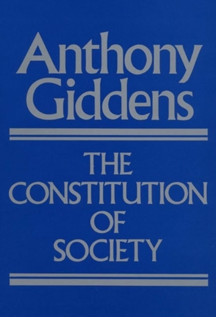 Giddens, Anthony | Constitution of society : Outline of the theory of structuration