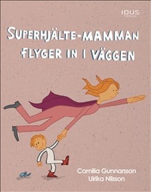 Gunnarsson, Camilla | Superhjälte-mamman flyger in i väggen