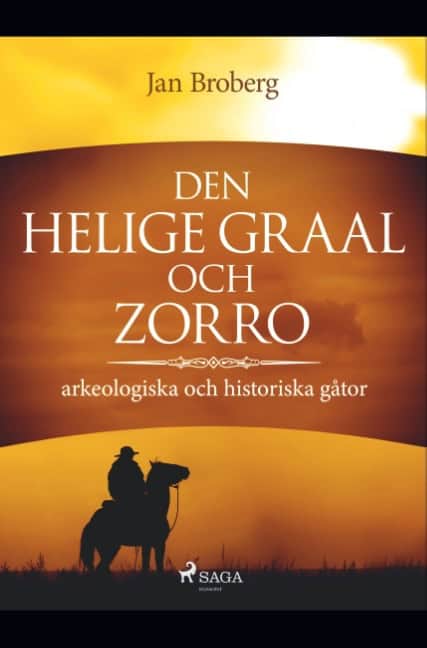 Broberg, Jan | Den heliga Graal och Zorro : Arkeologiska och historiska gåtor