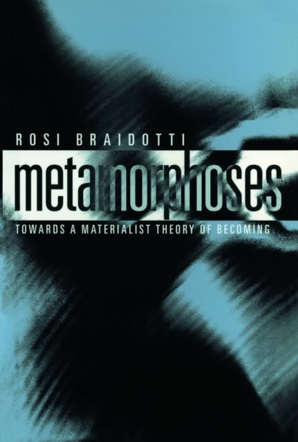 Braidotti, Rosi | Metamorphoses : Towards a materialist theory of becoming