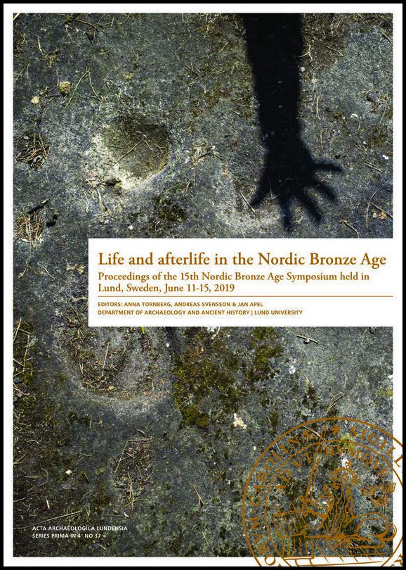 Tornberg, Anna| Svensson, Andreas| Apel, Jan | Life and afterlife in the Nordic Bronze Age