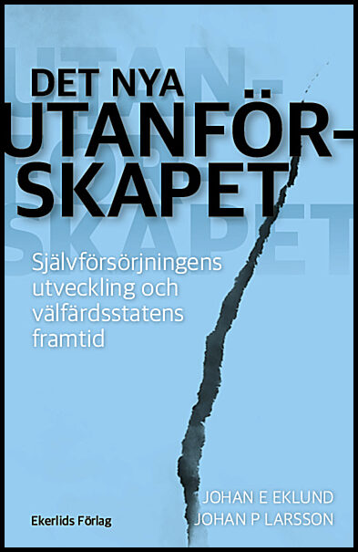 Larsson, Johan P. | Eklund, Johan E. | Det nya utanförskapet : Självförsörjningens utveckling och välfärdsstatens framtid