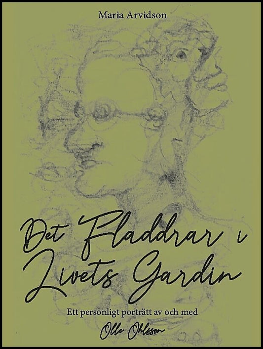 Ohlsson, Olle | Arvidson, Maria | Det fladdrar i livets gardin : Ett personligt porträtt av och med Olle Ohlsson
