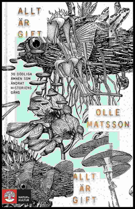 Matsson, Olle | Allt är gift : 30 dödliga ämnen som ändrat historiens gång