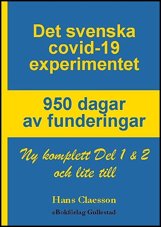 Claesson, Hans | Det svenska covid-19 experimentet : 950 dagar av funderingar - Ny komplett Del 1 & 2 och lite till