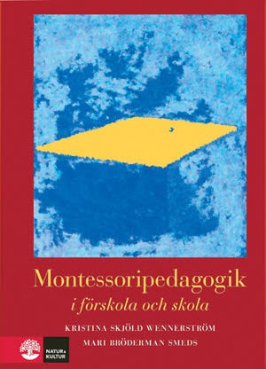 Skjöld Wennerström, Kristina | Bröderman Smeds, Mari | Montessoripedagogik : I förskola och skola