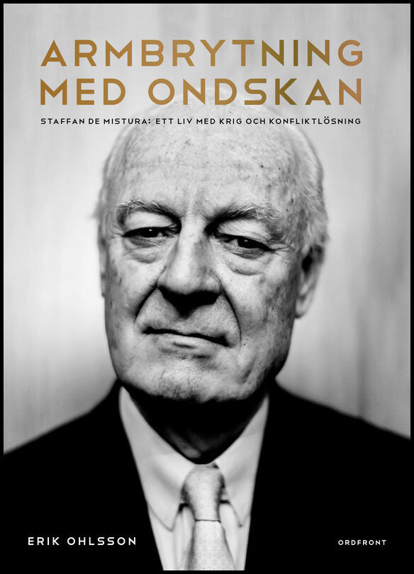 Ohlsson, Erik | Armbrytning med ondskan : Staffan de Mistura: ett liv med krig och konfliktlösning