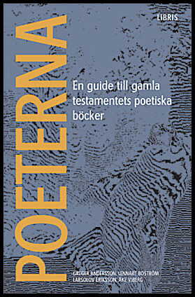 Andersson, Greger | Boström, Lennart | Eriksson, LarsOlov | Viberg, Åke | Poeterna : En guide till Gamla testamentets po...