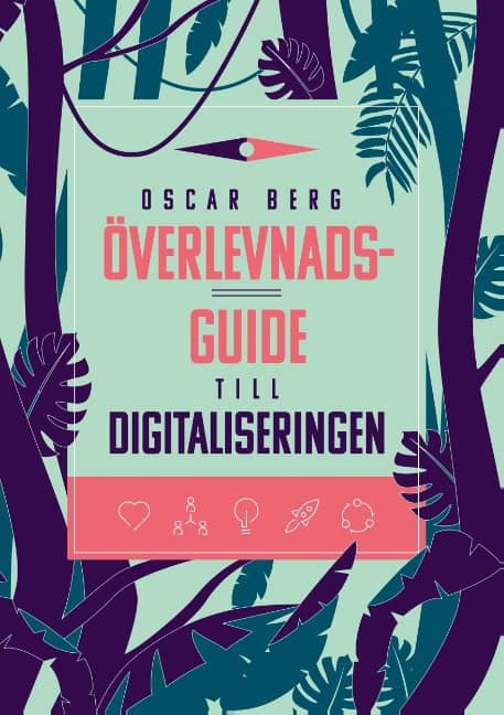 Berg, Oscar | Överlevnadsguide till digitaliseringen : Vad din organisation behöver förstå, övervinna och förändra för a...