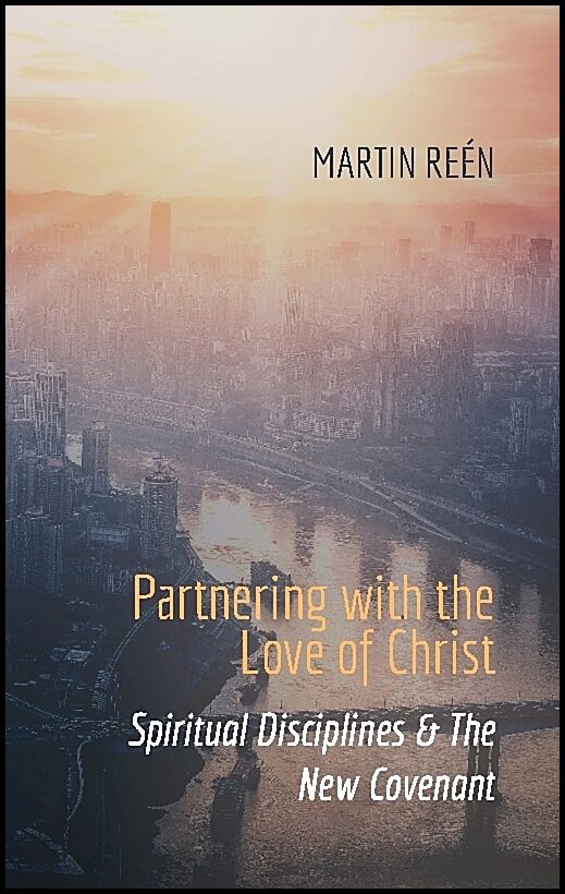 Reén, Martin | Partnering with the ove of Christ : Spiritual disciplines & the new covenant