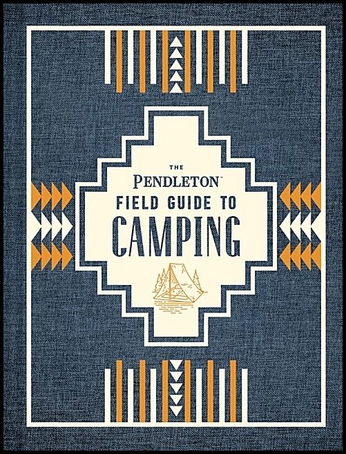 Pendleton Woolen Mills | The Pendleton Field Guide to Camping