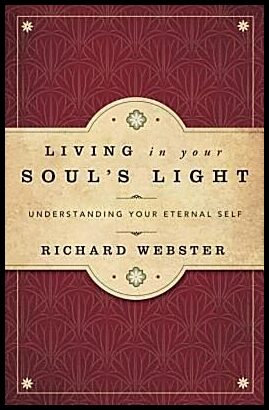 Webster, Richard | Living in Your Soul's Light : Understanding Your Eternal Self