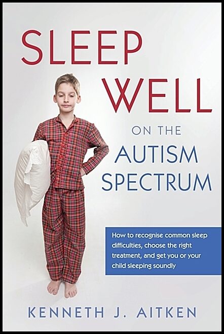 Aitken, Kenneth J. | Sleep well on the autism spectrum : How to recognise common sleep difficult