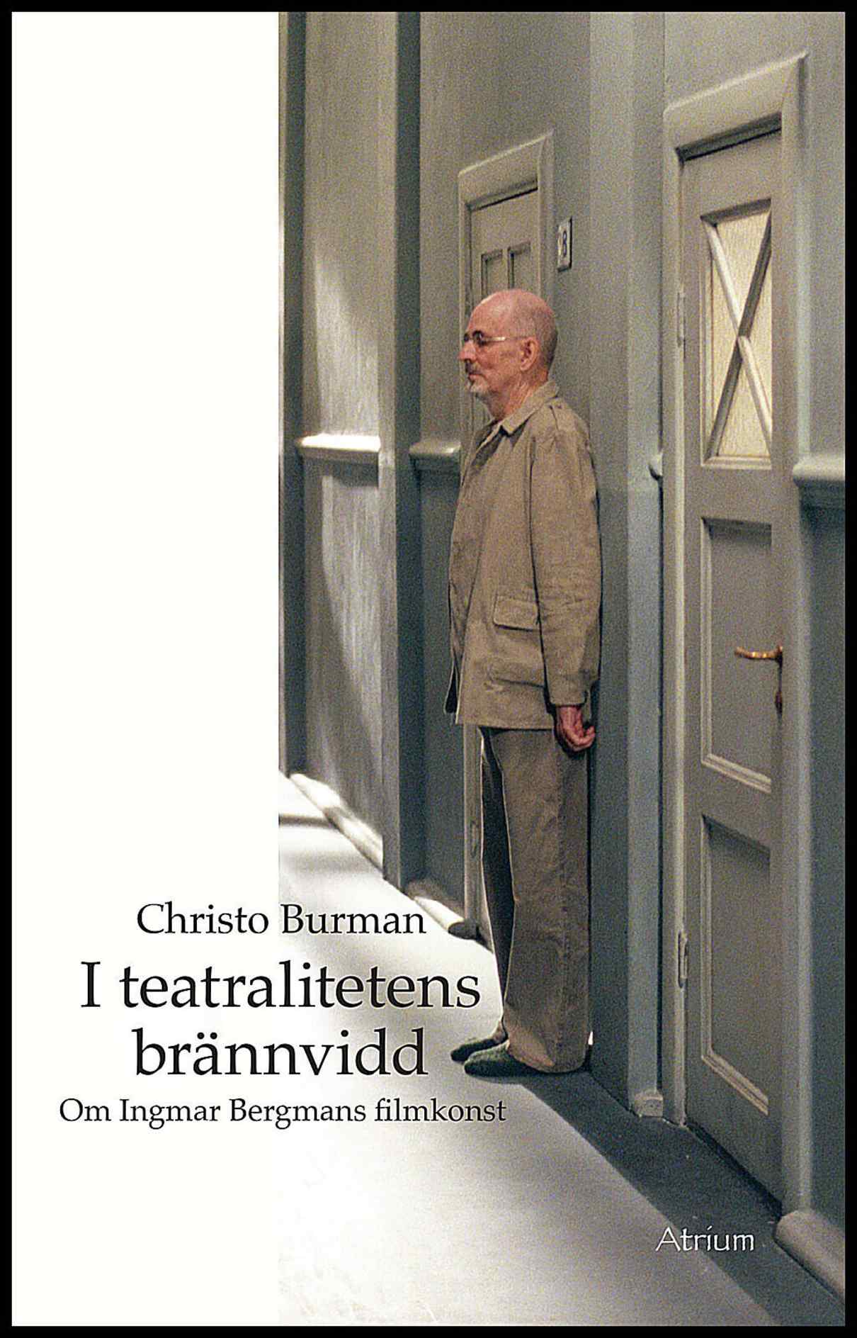 Burman, Christo | I teatralitetens brännvidd : Om Ingmar Bergmans filmkonst