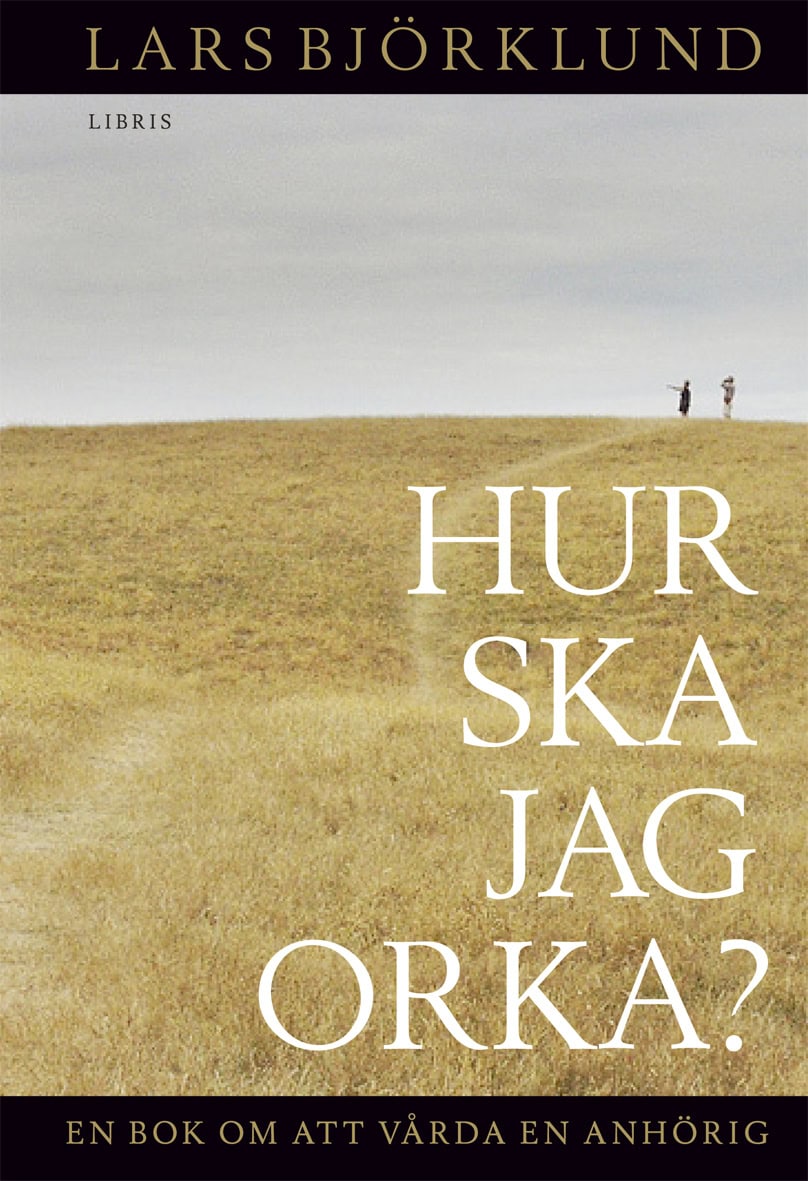 Björklund, Lars | Hur ska jag orka ? : En bok om att vårda en anhörig