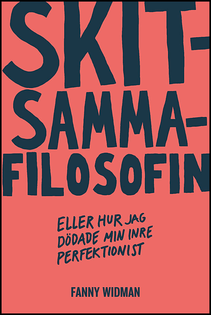 Widman, Fanny | Skitsammafilosofin : Eller hur jag dödade min inre perfektionist
