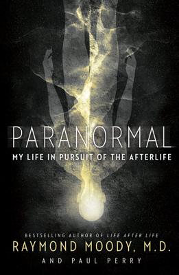 Moody, Raymond | Perry, Paul | Paranormal : My Life in Pursuit of the Afterlife