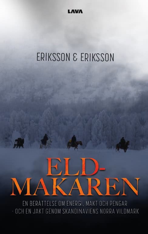 Eriksson & Eriksson | Eldmakaren : En berättelse om energi, makt och pengar och en jakt genom skandinaviens norra vildmark