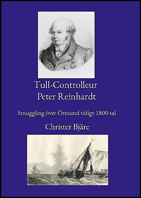 Bjäre, Christer | Tull-Controlleur Peter Reinhardt : Smuggling över Öresund tidigt 1800-tal