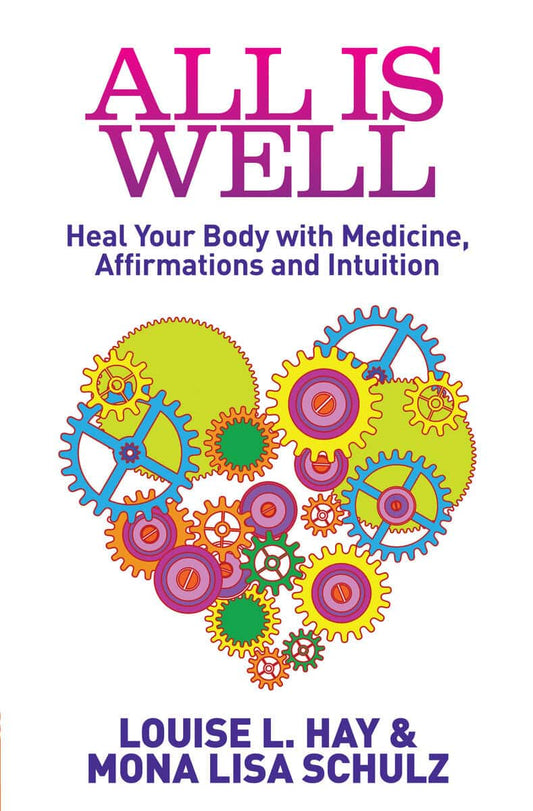 Hay, Louise L | Schulz, Mona Lisa | All is well : Heal your body with medicine, affirmations and intuition