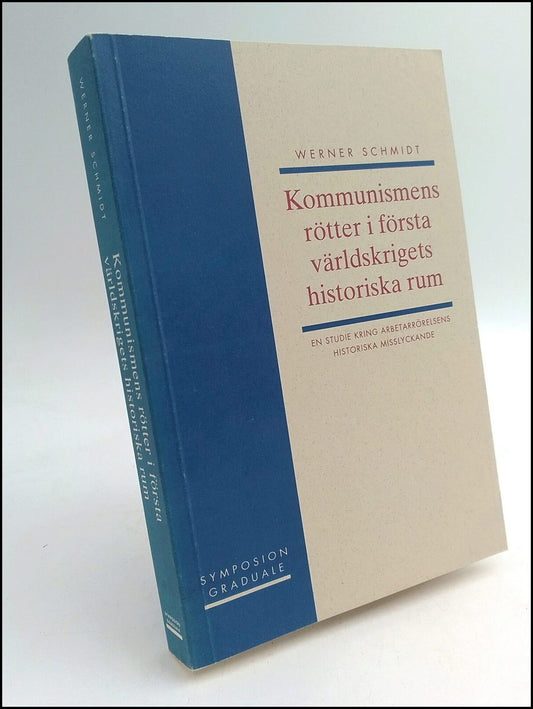 Schmidt, Werner | Kommunismens rötter i första världskrigets historiska rum : En studie kring arbetarrörelsens historisk...