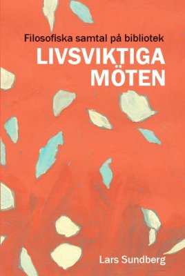 Sundberg, Lars | Livsviktiga möten : Filosofiska samtal på bibliotek