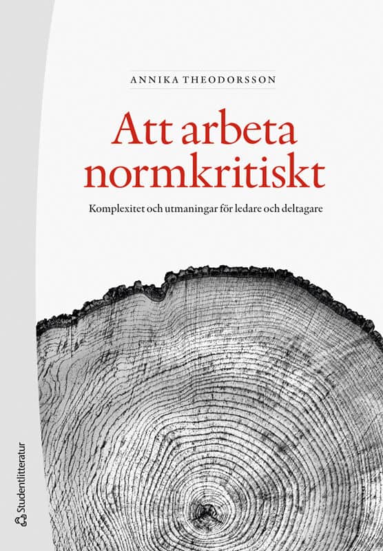 Theodorsson, Annika | Att arbeta normkritiskt : Komplexitet och utmaningar för ledare och deltagare