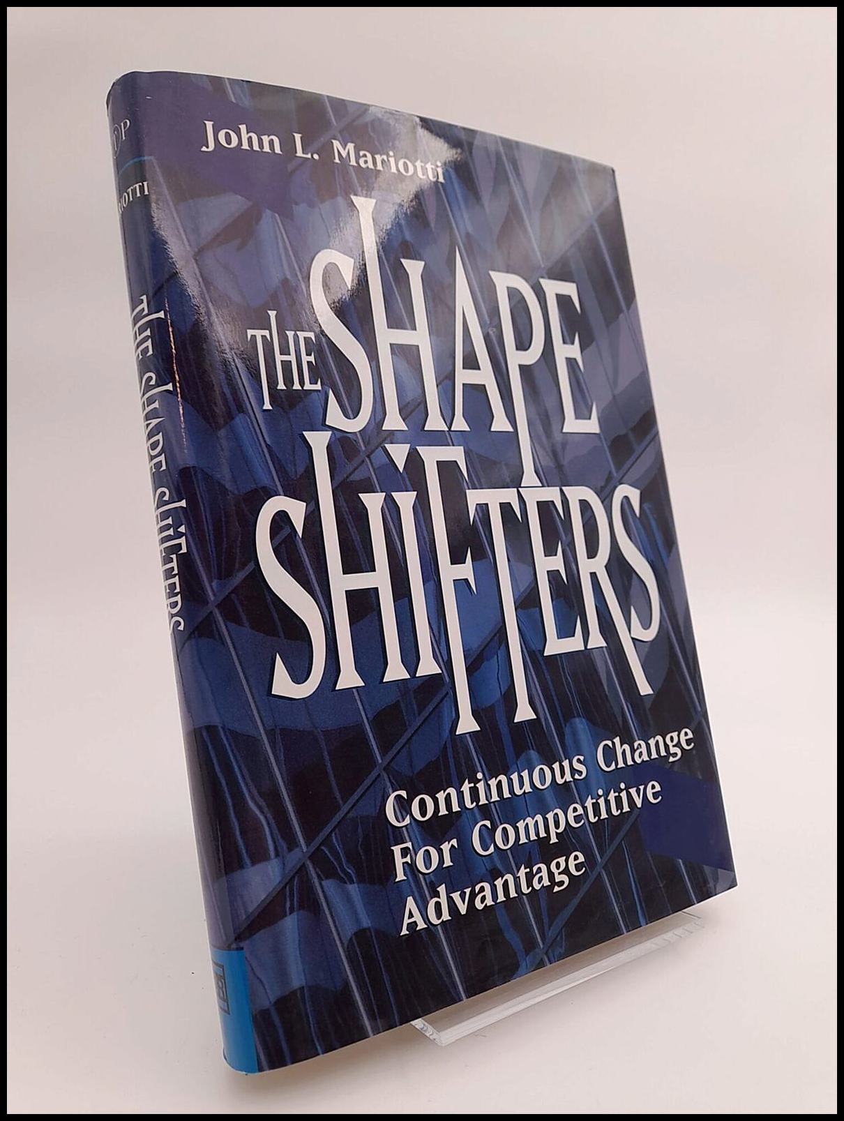 Mariotti, John L | The Shape shifters : Continuous change for competitive advantage