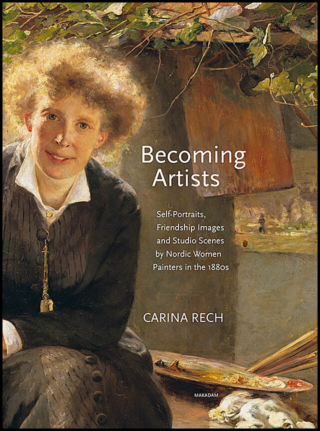 Rech, Carina | Becoming artists : Self-portraits, friendship images and studio scenes by Nordic women painters in the 1880s